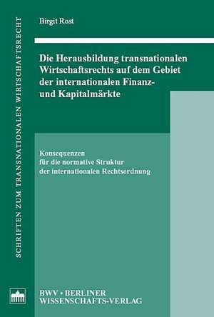 Die Herausbildung transnationalen Wirtschaftsrechts auf dem Gebiet der internationalen Finanz- und Kapitalmärkte de Birgit Rost