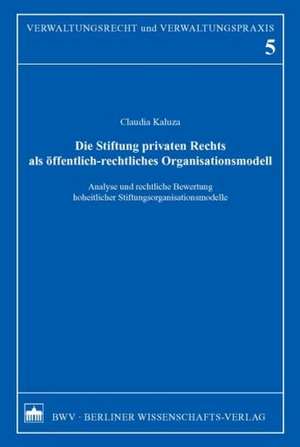 Die Stiftung privaten Rechts als öffentlich-rechtliches Organisationsmodell de Claudia Kaluza