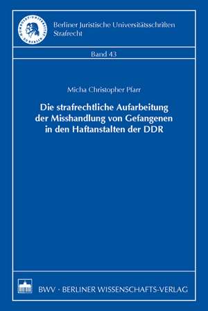 Die strafrechtliche Aufarbeitung der Misshandlung von Gefangenen in den Haftanstalten der DDR de Micha Christopher Pfarr