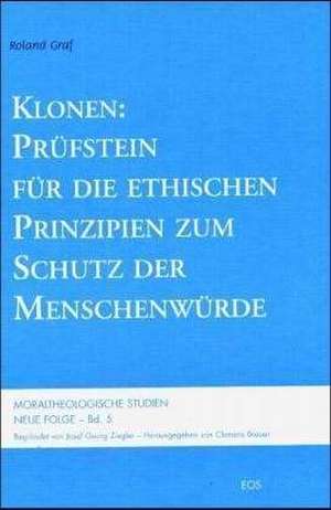 Klonen: Prüfstein für die ethischen Prinzipien zum Schutz der Menschenwürde de Roland Graf