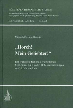 Horch! Mein Geliebter! Die Wiederentdeckung der geistlichen Schriftauslegung in den Hoheliedvertonungen des 20. Jahrhunderts de Michaela Ch Hastetter