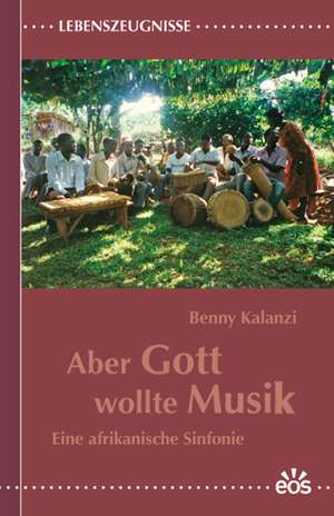 Aber Gott wollte Musik - Eine afrikanische Sinfonie de Benny Kalanzi