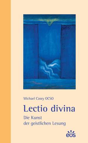 Lectio divina - Die Kunst der geistlichen Lesung de Michael Casey