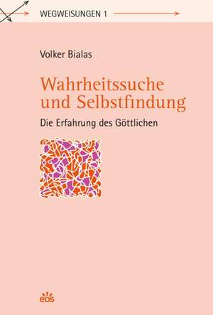 Wahrheitssuche und Selbstfindung - Die Erfahrung des Göttlichen de Volker Bialas