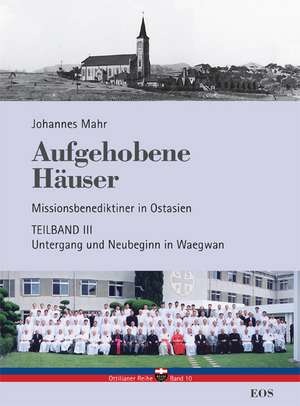 Aufgehobene Häuser. Missionsbenediktiner in Ostasien. Teilband 3: Untergang und Neubeginn in Waegwan de Johannes Mahr