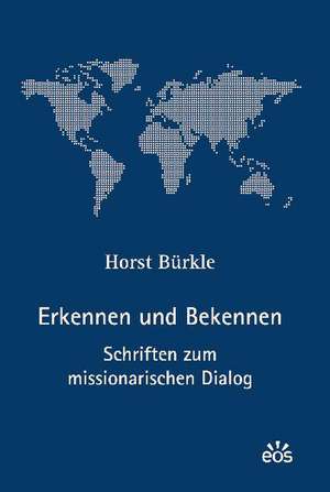 Erkennen und Bekennen - Schriften zum missionarischen Dialog de Horst Bürkle