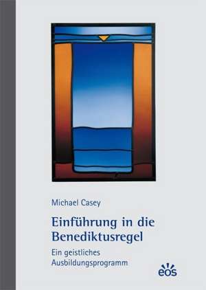 Einführung in die Benediktusregel - Ein geistliches Ausbildungsprogramm de Michael Casey