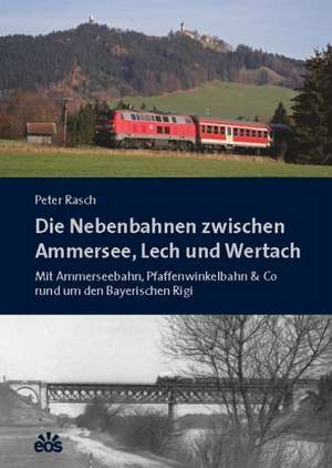 Die Nebenbahnen zwischen Ammersee, Lech und Wertach de Peter Rasch