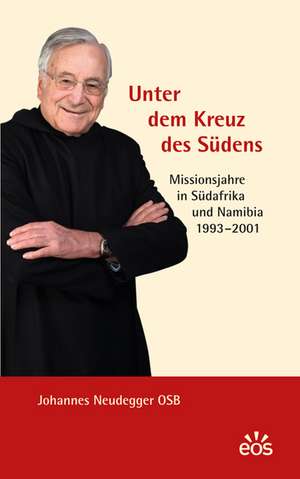 Unter dem Kreuz des Südens - Missionsjahre in Südafrika und Namibia 1993-2001 de Johannes Neudegger