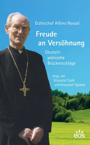 Freude an Versöhnung - Deutsch-polnische Brückenschläge de Alfons Nossol