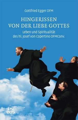 Hingerissen von der Liebe Gottes - Leben und Spiritualität des hl. Josef von Copertino OFMConv. de Gottfried Egger