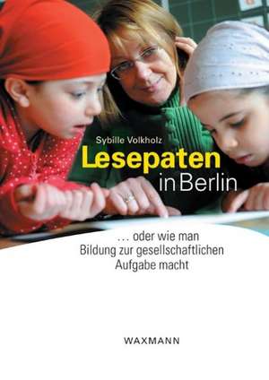 Lesepaten in Berlin oder wie man Bildung zur gesellschaftlichen Aufgabe macht de Sybille Volkholz