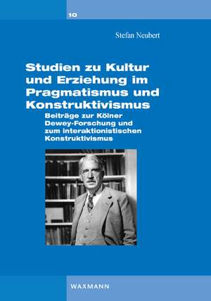 Studien zu Kultur und Erziehung im Pragmatismus und Konstruktivismus de Stefan Neubert