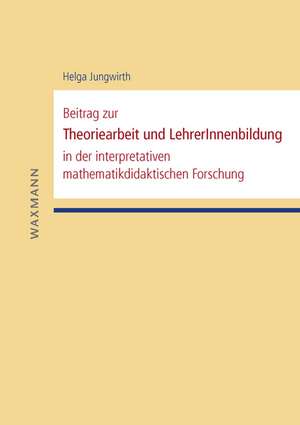 Beitrag zur Theoriearbeit und LehrerInnenbildung in der interpretativen mathematikdidaktischen Forschung de Helga Jungwirth