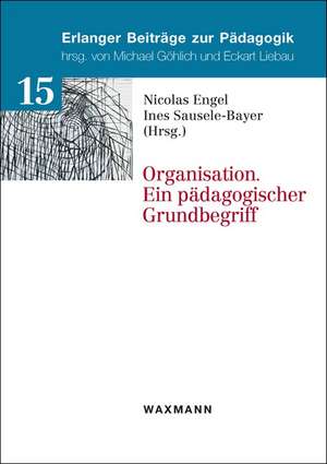 Organisation. Ein pädagogischer Grundbegriff de Nicolas Engel