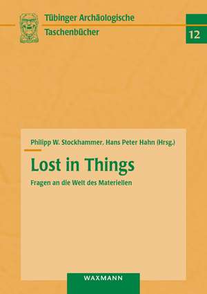 Lost in Things - Fragen an die Welt des Materiellen de Philipp W. Stockhammer