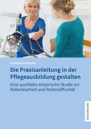 Die Praxisanleitung in der Pflegeausbildung gestalten de Daniela Schlosser