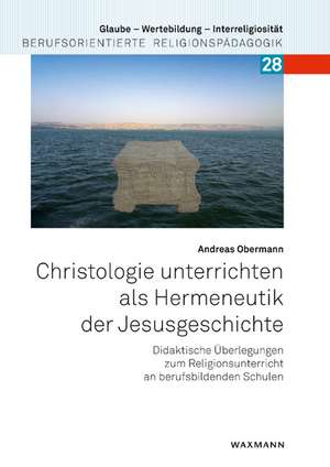 Christologie unterrichten als Hermeneutik der Jesusgeschichte de Andreas Obermann