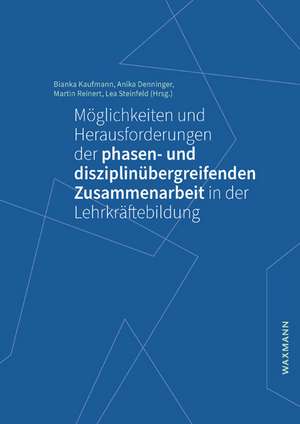 Möglichkeiten und Herausforderungen der phasen- und disziplinübergreifenden Zusammenarbeit in der Lehrkräftebildung de Bianka Kaufmann