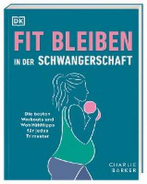 Fit bleiben in der Schwangerschaft de Charlie Barker