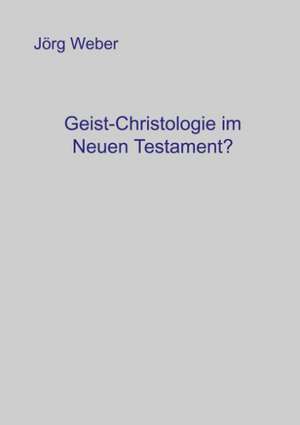 Geist - Christologie im neuen Testament? de Jörg Weber