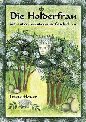 Die Holderfrau und andere wundersame Geschichten de Grete Hoyer