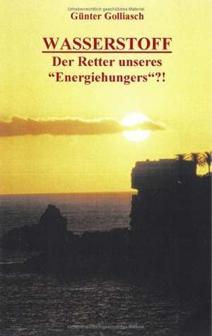 Wasserstoff - Der Retter unseres "Energiehungers"?! de G Nter Golliasch