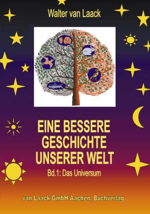 Eine bessere Geschichte unserer Welt - Band 1: Das Universum de Walter van Laack