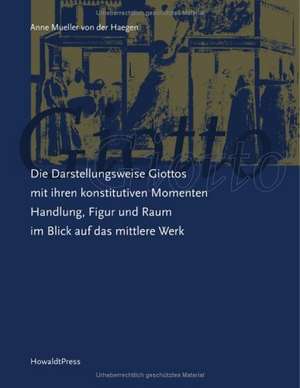 Die Darstellungsweise Giottos Mit Ihren Konstitutiven Momenten Handlung, Figur Und Raum Im Blick Auf Das Mittlere Werk: Malta & Gozo de Anne Mueller Von Der Haegen