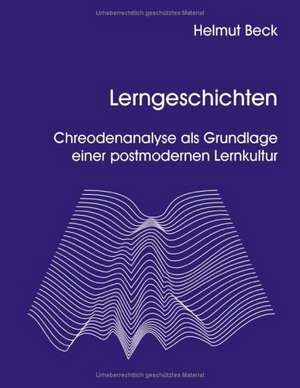 Lerngeschichten - Chreodenanalyse als Grundlage einer postmodernen Lernkultur de Helmut Beck