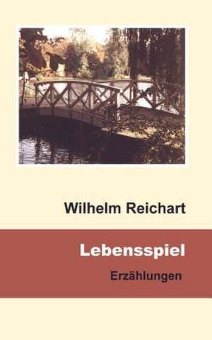 Lebensspiel Erzählungen de Wilhelm Reichart