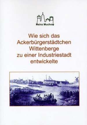 Wie sich das Ackerbürgerstädtchen Wittenberge zu einer Industriestadt entwickelte de Heinz Muchow