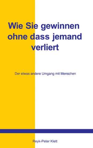 Wie Sie gewinnen, ohne daß jemand verliert de Reyk-Peter Klett