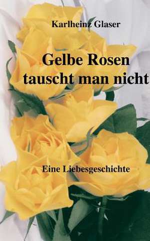 Gelbe Rosen tauscht man nicht de Karlheinz Glaser