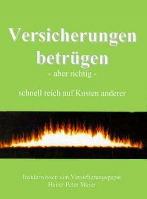 Versicherungen betrügen - aber richtig - de Heinz-Peter Meier