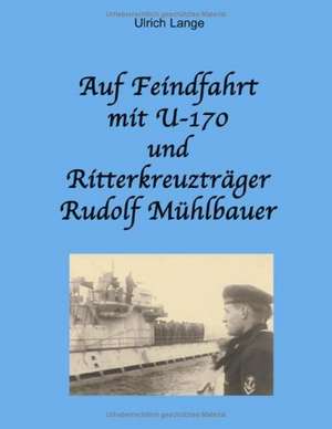 Auf Feindfahrt mit U-170 und Ritterkreuzträger Rudolf Mühlbauer de Ulrich Lange