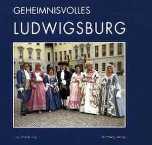 Geheimnisvolles Ludwigsburg de Jörg Waldkönig