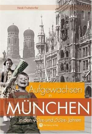 Aufgewachsen in München in den 40er und 50er Jahren de Heidi Fruhstorfer