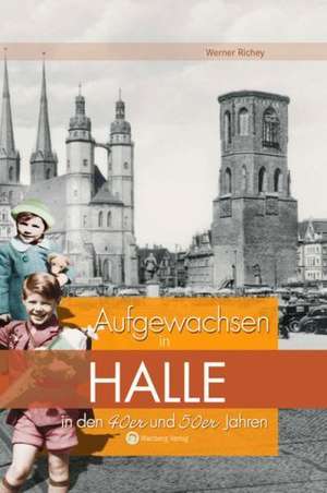 Aufgewachsen in Halle in den 40er & 50er Jahren de Werner Richey