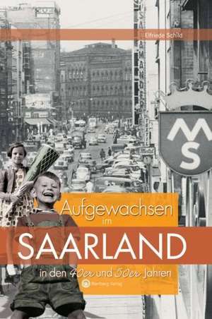 Aufgewachsen im Saarland in den 40er & 50er Jahren de Elfriede Schild