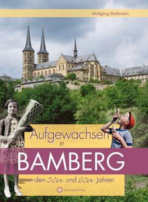 Aufgewachsen in Bamberg in den 50er und 60er Jahren de Wolfgang Wußmann