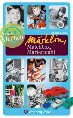 Unsere Kindheit: Märklin, Matchbox, Marterpfahl de Reinhard Bogena