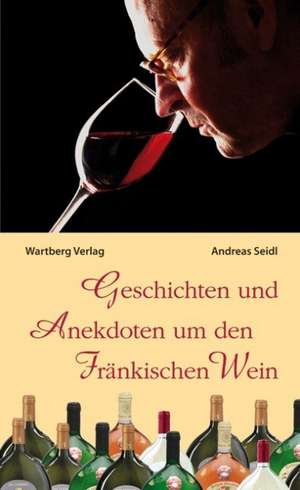 Geschichten und Anekdoten vom Fränkischen Wein de Andreas Seidl