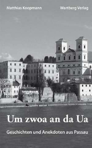 Um zwoa an da Ua - Geschichten und Anekdoten aus Passau de Matthias Koopmann