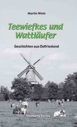 Teewiefkes und Wattläufer - Geschichten und Anekdoten aus Ostfriesland de Martin Wein