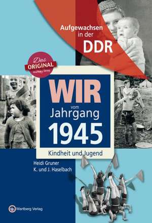 Wir vom Jahrgang 1945. Aufgewachsen in der DDR de Heidi Gruner