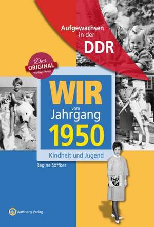 Wir vom Jahrgang 1950. Aufgewachsen in der DDR de Regina Söffker