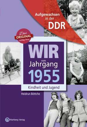 Wir vom Jahrgang 1955. Aufgewachsen in der DDR de Heidrun Böttche