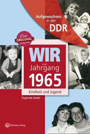 Wir vom Jahrgang 1965. Aufgewachsen in der DDR de Sieglinde Seidel