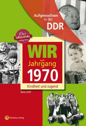 Wir vom Jahrgang 1970. Aufgewachsen in der DDR de Jana Jürß